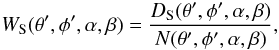 Mathematical equation: \begin{equation} W_{\rm S} (\theta',\phi',\alpha,\beta) = \frac{D_{\rm S} (\theta',\phi',\alpha,\beta)}{N (\theta',\phi',\alpha,\beta)}, \end{equation}