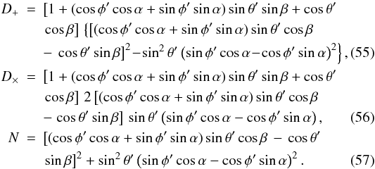 Mathematical equation: \begin{eqnarray} D_+ &=& \left[ 1 + (\cos\phi' \cos\alpha + \sin\phi' \sin\alpha) \sin\theta' \sin\beta + \cos\theta' \right. \nonumber\\ & & \left. \cos\beta \right] \, \left\lbrace \left[ (\cos\phi' \cos\alpha + \sin\phi' \sin\alpha) \sin\theta' \cos\beta \right. \right. \nonumber\\ & & - \left.\left. \cos\theta' \sin\beta \right]^2 \!-\! \sin^2\theta' \left( \sin\phi' \cos\alpha \!-\! \cos\phi' \sin\alpha \right)^2 \right\rbrace, \\ D_\times &=& \left[ 1 + ( \cos\phi' \cos\alpha + \sin\phi' \sin\alpha) \sin\theta' \sin\beta + \cos\theta' \right. \nonumber\\ & & \left. \cos\beta \right] \, 2 \left[ (\cos\phi' \cos\alpha + \sin\phi' \sin\alpha) \sin\theta' \cos\beta \right. \nonumber\\ & & - \left. \cos\theta' \sin\beta \right]\, \sin\theta' \left( \sin\phi' \cos\alpha - \cos\phi' \sin\alpha \right), \\ N &=& \left[ (\cos\phi' \cos\alpha + \sin\phi' \sin\alpha ) \sin\theta' \cos\beta\, - \, \cos\theta'\right. \nonumber\\ & & \left. \sin\beta \right]^2 + \sin^2\theta' \left( \sin\phi' \cos\alpha - \cos\phi' \sin\alpha \right)^2. \end{eqnarray}