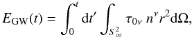 Mathematical equation: \begin{equation} E_{\rm GW}(t) = \int_0^t {\rm d}t' \int_{S_\infty^2} \tau_{0\nu}\ n^\nu r^2 {\rm d} \Omega, \label{eq:enue_1} \end{equation}