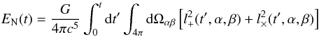 Mathematical equation: \begin{equation} E_{\rm N}(t) = \frac{G}{4\pi c^5} \int_0^t {\rm d}t' \int_{4\pi}{\rm d} \Omega_{\alpha\beta} \left\lbrack l^2_+ (t',\alpha,\beta) + l^2_\times (t',\alpha,\beta) \right\rbrack \label{eq:enue} \end{equation}