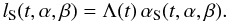 Mathematical equation: \begin{equation} l_{\rm S} (t,\alpha,\beta) = \Lambda(t)\, \alpha_{\rm S}(t,\alpha,\beta). \label{eq:lnue} \end{equation}