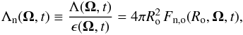 Mathematical equation: \begin{equation} \Lambda_{\rm n} ({\vec \Omega},t) \equiv \frac{\Lambda ({\vec \Omega},t) }{ \epsilon ({\vec \Omega},t)} = 4\pi R^2_{\rm o}\, F_{\rm n,o} (R_{\rm o}, {\vec \Omega},t), \label{eq:lambdan} \end{equation}