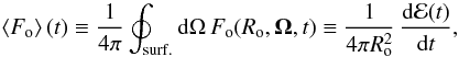 Mathematical equation: \begin{equation} \langle F_{\rm o} \rangle\, (t) \equiv \frac{1}{4\pi} \oint_{\rm surf.} {\rm d}\Omega\, F_{\rm o} (R_{\rm o}, {\vec \Omega},t) \equiv \frac{1}{4\pi R^2_{\rm o}}\, \frac{{\rm d}{\mathcal E}(t)}{{\rm d} t}, \label{eq:flxave} \end{equation}
