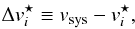 Mathematical equation: \begin{eqnarray} \Delta v^\star_i \equiv v_{\rm sys}-v^\star_i, \label{eq:vcorr} \end{eqnarray}