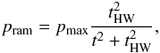 Mathematical equation: \begin{equation} p_{\rm ram}=p_{\rm max} \frac{t_{\rm HW}^{2}}{t^{2}+t_{\rm HW}^{2}} , \label{eq:rps} \end{equation}