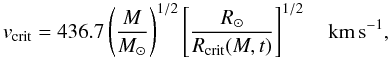 Mathematical equation: \begin{equation} \vc = 436.7\left(\frac{M}{\Msol}\right)^{1/2}\left[\frac{R_{\odot}}{R_{\rm crit}(M,t)}\right]^{1/2} \quad \kms, \label{crit_vel_fo} \end{equation}