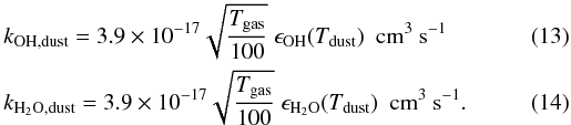 Mathematical equation: \begin{eqnarray} && k_{\rm OH,dust} = 3.9 \times 10^{-17} \sqrt{\frac{T_{\rm gas}}{100}}\ \epsilon_{\rm OH}(T_{\rm dust})\ \ \rm cm^{3}~s^{-1}\\ && k_{\rm H_2O,dust} = 3.9 \times 10^{-17} \sqrt{\frac{T_{\rm gas}}{100}}\ \epsilon_{\rm H_2O}(T_{\rm dust})\ \ \rm cm^{3}~s^{-1}. \end{eqnarray}