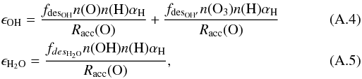 Mathematical equation: \appendix \setcounter{section}{1} \begin{eqnarray} \label{OHeff} && \epsilon_{\rm OH} = \frac{f_{{\rm des}_{\rm OH}} n({\rm O}) n(\rm H) \alpha_{\rm H}}{R_{\rm acc}({\rm O})} + \frac{f_{{\rm des}_{\rm OH'}} n({\rm O_3}) n({\rm H}) \alpha_{\rm H}}{R_{\rm acc}({\rm O})} \\ \label{H2Oeff} && \epsilon_{\rm H_2O} = \frac{f_{des_{\rm H_2O}} n({\rm OH}) n(\rm H) \alpha_{\rm H}}{R_{\rm acc}({\rm O})}, \end{eqnarray}