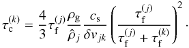 Mathematical equation: \appendix \setcounter{section}{1} \begin{equation} \tau_{\rm c}^{(k)} = \frac{4}{3}\tau_{\rm f}^{(j)} \frac{\rho_{\rm g}}{\hat{\rho}_j} \frac{c_{\rm s}}{\delta v_{jk}} \left( \frac{\tau_{\rm f}^{(j)}}{\tau_{\rm f}^{(j)}+\tau_{\rm f}^{(k)}} \right)^2\cdot \label{eq:tcoll_tfricbis} \end{equation}