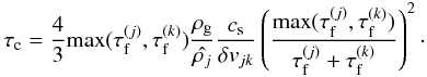 Mathematical equation: \appendix \setcounter{section}{1} \begin{equation} \tau_{\rm c} = \frac{4}{3}{\rm max}(\tau_{\rm f}^{(j)},\tau_{\rm f}^{(k)}) \frac{\rho_{\rm g}}{\hat{\rho_j}} \frac{c_{\rm s}}{\delta v_{jk}} \left( \frac{{\rm max}(\tau_{\rm f}^{(j)},\tau_{\rm f}^{(k)})}{\tau_{\rm f}^{(j)}+\tau_{\rm f}^{(k)}} \right)^2 \cdot \label{eq:tcoll_tfric} \end{equation}