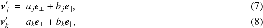 Mathematical equation: \begin{eqnarray} \vc{v}'_j &=& a_j \vc{e}_\perp + b_j \vc{e}_\parallel, \\ \vc{v}'_k &=& a_k \vc{e}_\perp + b_k \vc{e}_\parallel, \end{eqnarray}