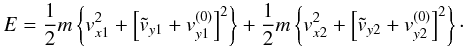 Mathematical equation: \begin{equation} E = \frac{1}{2} m \left\{ v_{x1}^2 + \left[\tilde{v}_{y1}+v_{y1}^{(0)}\right]^2 \right\} + \frac{1}{2} m \left\{ v_{x2}^2 + \left[\tilde{v}_{y2}+v_{y2}^{(0)}\right]^2 \right\} \cdot \end{equation}