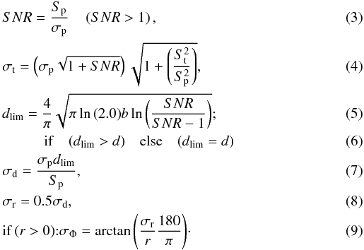 Mathematical equation: \begin{eqnarray} && SNR = \frac{S_\mathrm{p}}{\sigma_\mathrm{p}}\quad\left(SNR > 1\right), \\ && \sigma_\mathrm{t} = \left(\sigma_\mathrm{p} \sqrt{1+SNR}\right)\sqrt{1+\left(\frac{S_\mathrm{t}^2}{S_\mathrm{p}^2}\right)}, \\ &&d_\mathrm{lim} = \frac{4}{\pi}\sqrt{\pi \ln{(2.0)} b \ln{\left(\frac{SNR}{SNR-1}\right)}}; \\ && \hspace*{1cm} \mathrm{if}\quad (d_\mathrm{lim} > d)\quad\mathrm{else}\quad (d_\mathrm{lim} = d) \\ &&\sigma_\mathrm{d} = \frac{\sigma_\mathrm{p} d_\mathrm{lim}}{S_\mathrm{p}}, \\ &&\sigma_\mathrm{r} = 0.5 \sigma_\mathrm{d}, \\ && \mathrm{if}\,(r>0){:} \sigma_\Phi = \arctan{\left(\frac{\sigma_\mathrm{r}}{r}\frac{180}{\pi}\right)}\cdot \end{eqnarray}