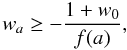 \begin{equation} \label{c1} w_a \geq -\frac{1+w_0}{f(a)}, \end{equation}