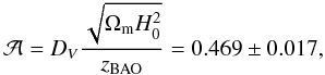 \begin{equation} {\cal{A}} = D_V{\sqrt{\Omega_{\rm{m}} H_0^2} \over {z_{\rm{BAO}}}} = 0.469 \pm 0.017, \end{equation}