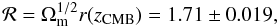 \begin{equation} {\cal{R}} = \Omega_{\rm{m}}^{1/2}r(z_{\rm{CMB}}) = 1.71 \pm 0.019, \end{equation}