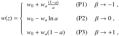 \begin{eqnarray} \label{ps} w(z) = \left\{ \begin{tabular}{l} $w_0 + w_{a}{(1 - a) \over a}$ \quad \quad \hspace{0.05cm} (P1) \quad $\beta \rightarrow -1$ , \quad\hspace{0.13cm}\\ \\ $w_0-w_{a}\ln{a}$ \quad \quad \hspace{0.15cm} (P2) \quad $\beta \rightarrow 0$ , \quad\quad\hspace{0.10cm}\\ \\ $w_0+w_{a}{(1-a)}$ \quad \hspace{0.10cm} (P3) \quad $\beta \rightarrow +1$ , \quad\hspace{0.14cm}\\ \end{tabular} \right. \nonumber \end{eqnarray}