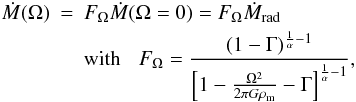 Mathematical equation: \begin{eqnarray} \dot{M}(\Omega) &=& F_{\Omega} \dot{M}(\Omega=0)= F_{\Omega} \dot{M}_{\rm rad} \nonumber \\ & &\text{with} \hspace{.3cm}F_{\Omega}=\frac{(1-\Gamma)^{\frac{1}{\alpha}-1}}{\left[ 1-\frac{\Omega^2}{2\pi G \rho_{\rm m}} - \Gamma \right]^{\frac{1}{\alpha}-1}}, \label{EqMdotRot} \end{eqnarray}