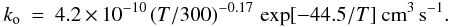 Mathematical equation: \begin{eqnarray} k_{\rm o} &=& 4.2\tdix{-10}\,(T/300)^{-0.17}\,\exp[-44.5/T]~\rm \cccs. \label{eq:ko} \end{eqnarray}