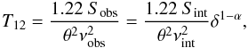 Mathematical equation: \begin{equation} T_{12}= \frac{1.22~S_{\rm obs}}{\theta^2 \nu^2_{\rm obs}} = \frac{1.22~S_{\rm int}}{\theta^2 \nu^2_{\rm int}} \delta^{1-\alpha} , \end{equation}