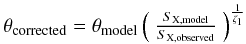 Mathematical equation: \begin{equation} \theta_{\rm corrected}=\theta_{\rm model}\left({\begin{array}{c} \frac{S_{\rm X,model}}{S_{\rm X,observed}} \end{array}}\right)^{\frac{1}{\zeta_1}} \label{eq:comp2} \end{equation}
