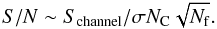 Mathematical equation: \begin{equation} S/N \sim S_{\rm channel}/\sigma N_{\rm C} \sqrt{N_{\rm f}} . \end{equation}