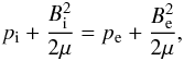 Mathematical equation: \begin{eqnarray*} p_{\rm i} + \frac{B_{\rm i}^2}{2 \mu} = p_{\rm e} + \frac{B_{\rm e}^2}{2 \mu}, \end{eqnarray*}