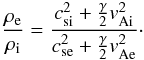 Mathematical equation: \begin{eqnarray*} \frac{\rho_{\rm e}}{\rho_{\rm i}} = \frac{c_{\rm si}^2 + \frac{\gamma}{2}v_{\rm Ai}^2}{c_{\rm se}^2 + \frac{\gamma}{2}v_{\rm Ae}^2}\cdot \end{eqnarray*}