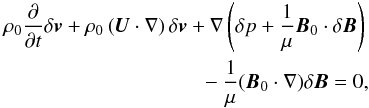 Mathematical equation: \begin{eqnarray} \rho_0 \frac{\partial}{\partial t}\delta \vec{v} + \rho_0 \left( \vec{U} \cdot \nabla \right) \delta \vec{v} + \nabla \left( \delta p + \frac{1}{\mu} \vec{B}_0 \cdot \delta \vec{B} \right) \nonumber \\ {}-\frac{1}{\mu} ( \vec{B}_0 \cdot \nabla ) \delta \vec{B} = 0, \label{eq:moment} \end{eqnarray}