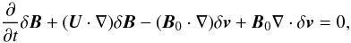 Mathematical equation: \begin{equation} \frac{\partial}{\partial t}\delta \vec{B} + (\vec{U} \cdot \nabla)\delta \vec{B} - ( \vec{B}_0 \cdot \nabla ) \delta \vec{v} + \vec{B}_0 \nabla \cdot \delta \vec{v} = 0, \label{eq:induct} \end{equation}