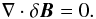 Mathematical equation: \begin{equation} \nabla \cdot \delta \vec{B} = 0. \label{eq:divb} \end{equation}
