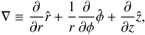 Mathematical equation: \begin{eqnarray*} \nabla \equiv \frac{\partial}{\partial r}\hat{r} + \frac{1}{r} \frac{\partial}{\partial \phi}\hat{\phi} + \frac{\partial}{\partial z}\hat{z}, \end{eqnarray*}