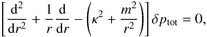 Mathematical equation: \begin{equation} \left[ \frac{{\rm d}^2}{{\rm d}r^2} + \frac{1}{r} \frac{{\rm d}}{{\rm d} r} - \left( \kappa^2 + \frac{m^2}{r^2} \right) \right] \delta p_{\rm tot} = 0, \label{eq:diffeq} \end{equation}