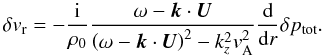 Mathematical equation: \begin{equation} \delta {v}_{\rm r} = -\frac{{\rm i}}{\rho_0} \frac{\omega - \vec{k} \cdot \vec{U}}{\left( \omega - \vec{k} \cdot \vec{U} \right)^2 - k_z^2 v_{\rm A}^2} \frac{{\rm d}}{{\rm d} r}\delta p_{\rm tot}. \label{eq:deltavr} \end{equation}