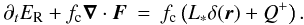 Mathematical equation: \begin{eqnarray} \label{eq:Radiation_Diffusion} \partial_t E_\mathrm{R} + f_\mathrm{c} \vec{\nabla} \cdot \vec{F} &=& f_\mathrm{c} \left(L_* \delta(\vec{r}) + Q^+ \right). \end{eqnarray}