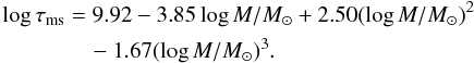 Mathematical equation: \begin{eqnarray} \log\tau_{\rm ms}&=&9.92-3.85\log M/{M_{\odot}}+2.50(\log M/{M_{\odot}})^{2} \nonumber\\ \label{tms} &&\quad-1.67(\log M/{M_{\odot}})^{3}. \end{eqnarray}