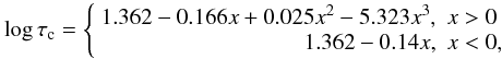 Mathematical equation: \begin{equation} \label{tau} \log\tau_{\rm c}=\left\{ \begin{array}{rl} 1.362-0.166x+0.025x^{2}-5.323x^{3}, & x>0 \\ 1.362-0.14x,& x<0, \end{array} \right. \end{equation}