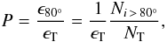 Mathematical equation: \begin{equation} \label{neff} P=\frac{\epsilon_{80^{\circ}}}{\epsilon_{\rm T}}=\frac{1}{\epsilon_{\rm T}}\frac{N_{i\,>\,80^{\circ}}}{N_{\rm T}}, \end{equation}