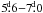 Mathematical equation: \hbox{$5\fd6{-}7\fd0$}