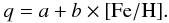 Mathematical equation: \begin{equation} q = a + b \times \rm [Fe/H]. \label{fe-ar} \end{equation}