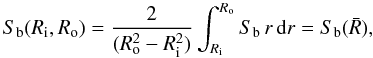 Mathematical equation: \begin{equation} S_{\rm b} (R_{\rm i}, R_{\rm o}) = \frac{2}{(R_{\rm o}^2-R_{\rm i}^2)} \int_{R_{\rm i}}^{R_{\rm o}} S_{\rm b} \, r \, {\rm d}r = S_{\rm b}(\bar{R}), \end{equation}