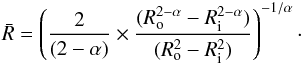 Mathematical equation: \begin{equation} \bar{R} = \left( \frac{2}{(2-\alpha)} \times \frac{(R_{\rm o}^{2-\alpha} -R_{\rm i}^{2-\alpha})}{(R_{\rm o}^2 -R_{\rm i}^2)} \right)^{-1/\alpha}\cdot \end{equation}