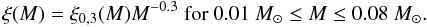 Mathematical equation: $$\xi(M) = \xi_{0,3}(M) M^{-0.3} \ \textnormal{for} \ 0.01 ~M_{\odot} \leq M \leq 0.08~ M_{\odot}.$$