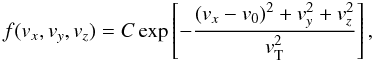 Mathematical equation: \begin{equation} f(v_x, v_y, v_z) = C \exp \left[{-\frac{(v_x-v_0)^2+v_y^2+v_z^2}{v_{\rm T}^2}}\right], \end{equation}