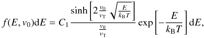 Mathematical equation: \begin{equation} \label{eq2} f(E, v_0){\rm d}E = C_1 \frac{\sinh\left[2 \frac{v_0}{v_{\rm T}} \sqrt{\frac{E}{k_{\rm B}T}} \right]}{\frac{v_0}{v_{\rm T}}} \exp\left[-\frac{E}{k_{\rm B}T}\right]{\rm d}E,\\ \end{equation}