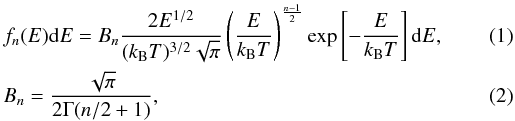 Mathematical equation: \begin{eqnarray} \label{eq1} &&f_n(E) {\rm d}E = B_n \frac{2E^{1/2}}{(k_{\rm B}T)^{3/2}\sqrt{\pi}} \left(\frac{E}{k_{\rm B}T} \right)^\frac{n-1}{2} \exp\left[-\frac{E}{k_{\rm B}T}\right] {\rm d}E, \\ &&B_n = \frac{\sqrt{\pi}}{2\Gamma(n/2+1)}, \end{eqnarray}