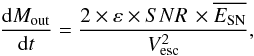 Mathematical equation: \begin{equation} \frac{{\rm d}M_{\rm{out}}}{{\rm d}t} = \frac{2 \times \varepsilon \times SNR \, \times \overline{E_{\rm{SN}}}} {V_{\rm{esc}}^{2}}, \end{equation}