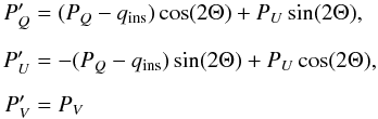 Mathematical equation: \begin{equation} \begin{aligned} P'_{Q} &=(P_{Q}-q_{\rm ins})\cos(2\Theta)+ P_{U}\sin(2\Theta),\\[2mm] P'_{U} &=-(P_{Q}-q_{\rm ins})\sin(2\Theta)+ P_{U}\cos(2\Theta),\\[2mm] P'_{V}&=P_{V} \end{aligned} \end{equation}