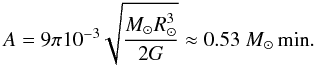 Mathematical equation: \appendix \setcounter{section}{2} \begin{equation} A = 9\pi 10^{-3} \sqrt{\frac{M_{\odot} R_{\odot}^{3}}{2 G}} \approx 0.53~M_{\odot}\,\mbox{min}. \end{equation}