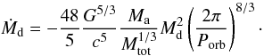 Mathematical equation: \appendix \setcounter{section}{2} \begin{equation} \dot{M}_\mathrm{d} = -\frac{48}{5} \frac{G^{5/3}}{c^{5}} \frac{M_\mathrm{a}}{M_\mathrm{tot}^{1/3}} M_\mathrm{d}^{2} \left( \frac{2\pi}{P_\mathrm{orb}} \right)^{8/3}\cdot \end{equation}